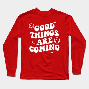 Good Things Are Coming Long Sleeve T-Shirt